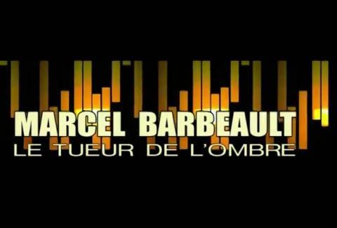 Episode 34 : Marcel Barbeault : Le tueur de l’ombre